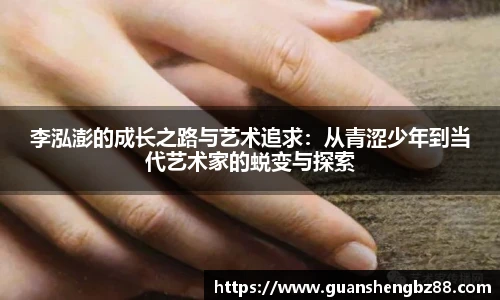 beat365李泓澎的成长之路与艺术追求：从青涩少年到当代艺术家的蜕变与探索