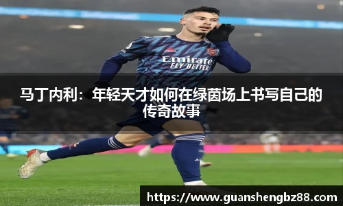 马丁内利：年轻天才如何在绿茵场上书写自己的传奇故事