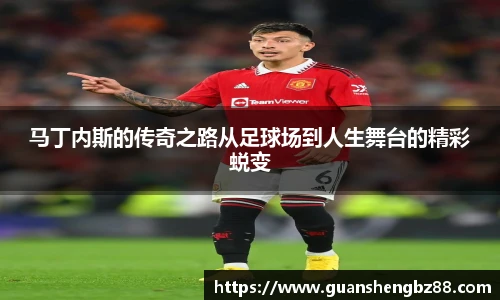 马丁内斯的传奇之路从足球场到人生舞台的精彩蜕变