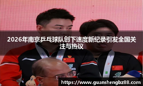 2026年南京乒乓球队创下速度新纪录引发全国关注与热议