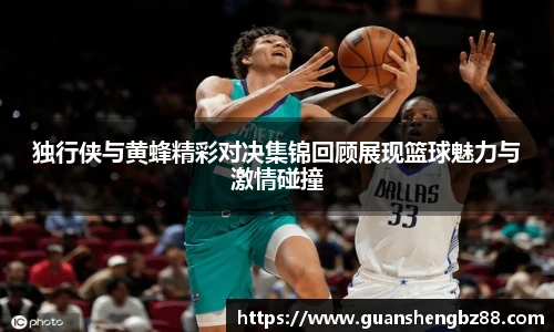 独行侠与黄蜂精彩对决集锦回顾展现篮球魅力与激情碰撞