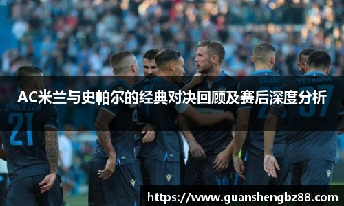 beat365AC米兰与史帕尔的经典对决回顾及赛后深度分析