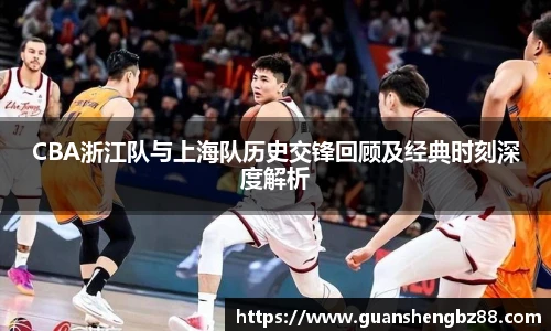 CBA浙江队与上海队历史交锋回顾及经典时刻深度解析